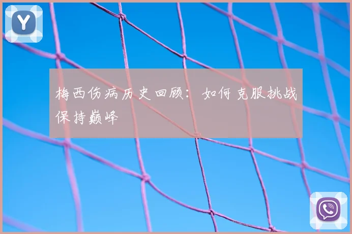 梅西伤病历史回顾:如何克服挑战保持巅峰